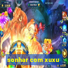 sonhar com xuxu